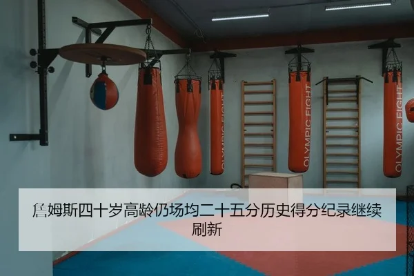 詹姆斯四十岁高龄仍场均二十五分历史得分纪录继续刷新